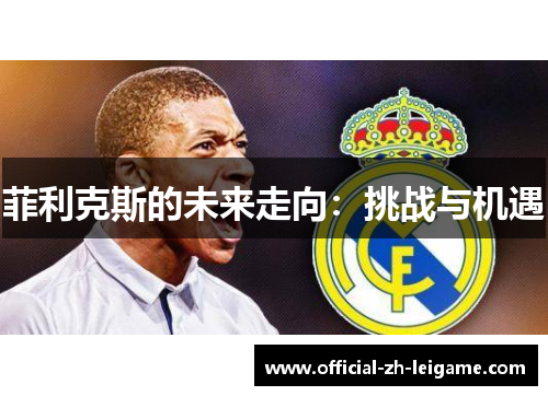 菲利克斯的未来走向:挑战与机遇 菲利克斯的未来走向:挑战与机遇