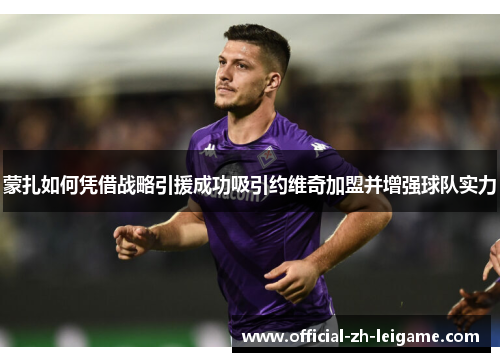 蒙扎如何凭借战略引援成功吸引约维奇加盟并增强球队实力 蒙扎如何凭借战略引援成功吸引约维奇加盟并增强球队实力