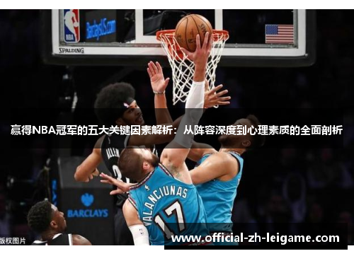 赢得NBA冠军的五大关键因素解析：从阵容深度到心理素质的全面剖析