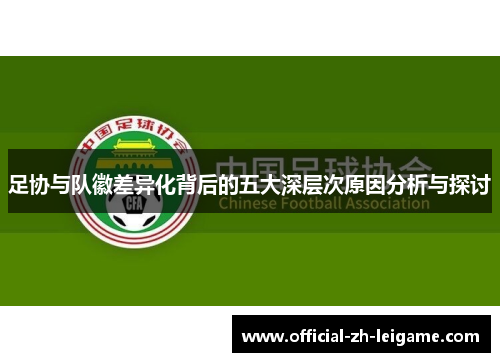 足协与队徽差异化背后的五大深层次原因分析与探讨