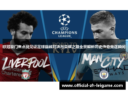 欧冠豪门焦点战见证足球巅峰对决与荣耀之路全景解析历史传奇竞逐瞬间 欧冠豪门焦点战见证足球巅峰对决与荣耀之路全景解析历史传奇竞逐瞬间