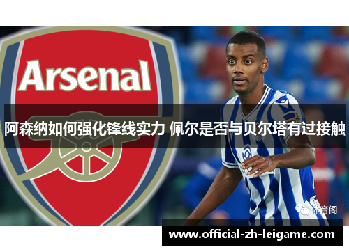 阿森纳如何强化锋线实力 佩尔是否与贝尔塔有过接触 阿森纳如何强化锋线实力 佩尔是否与贝尔塔有过接触