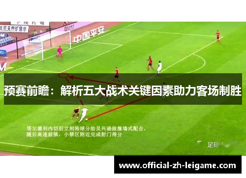 预赛前瞻：解析五大战术关键因素助力客场制胜