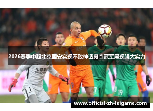2026赛季中超北京国安实现不败神话勇夺冠军展现强大实力