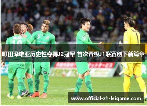 町田泽维亚历史性夺得J2冠军 首次晋级J1联赛创下新篇章