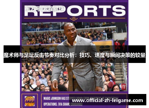 魔术师与足坛反击节奏对比分析:技巧、速度与瞬间决策的较量 魔术师与足坛反击节奏对比分析:技巧、速度与瞬间决策的较量